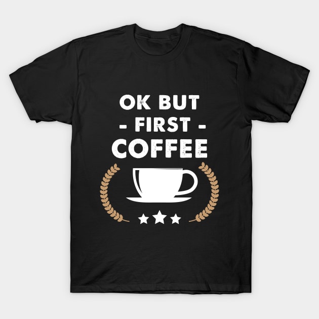 Ok but first coffee T-Shirt by captainmood